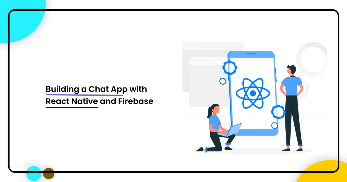 Building a Chat App with React Native and Firebase