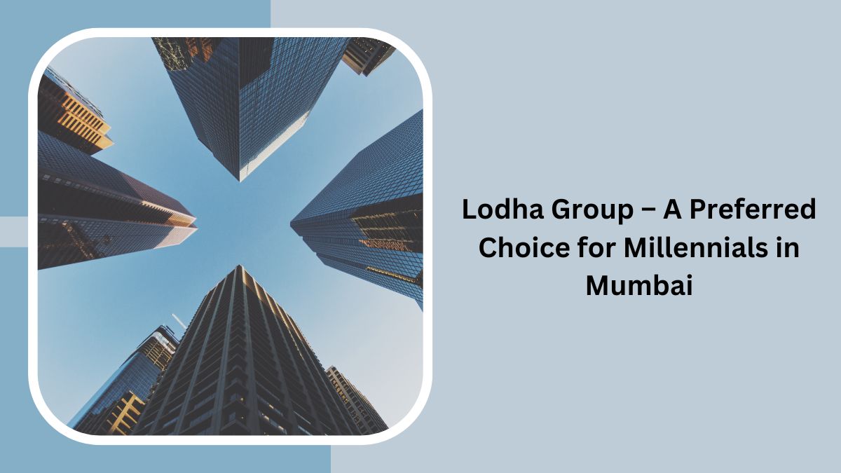 Lodha Group – A Preferred Choice for Millennials in Mumbai